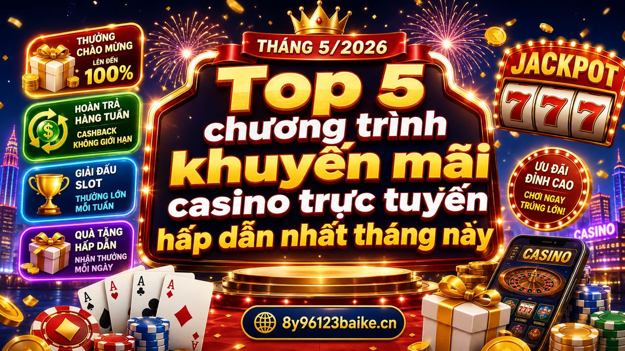 Top 5 chương trình khuyến mãi casino trực tuyến hấp dẫn nhất tháng này