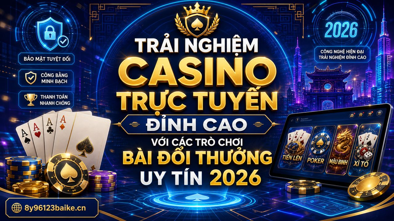 Trải nghiệm casino trực tuyến đỉnh cao với các trò chơi bài đổi thưởng uy tín 2026