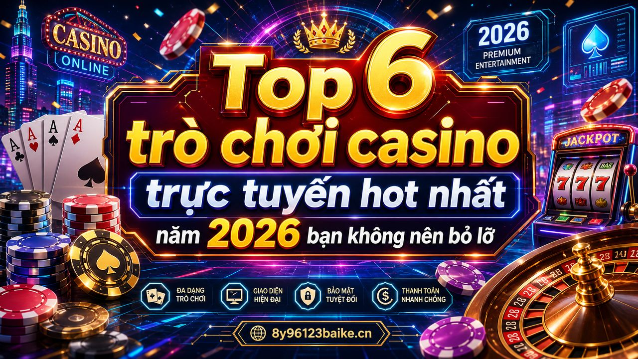 Top 6 trò chơi casino trực tuyến hot nhất năm 2026 bạn không nên bỏ lỡ