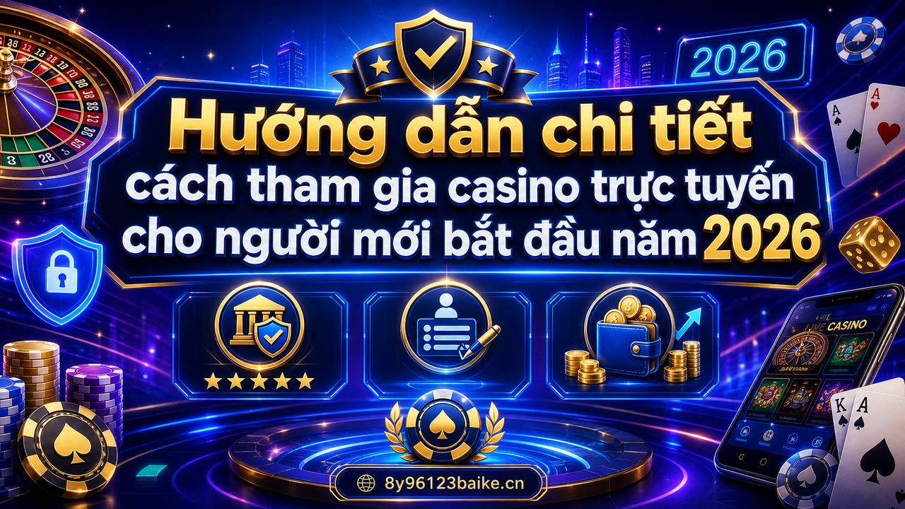 Hướng dẫn chi tiết cách tham gia casino trực tuyến cho người mới bắt đầu năm 2026