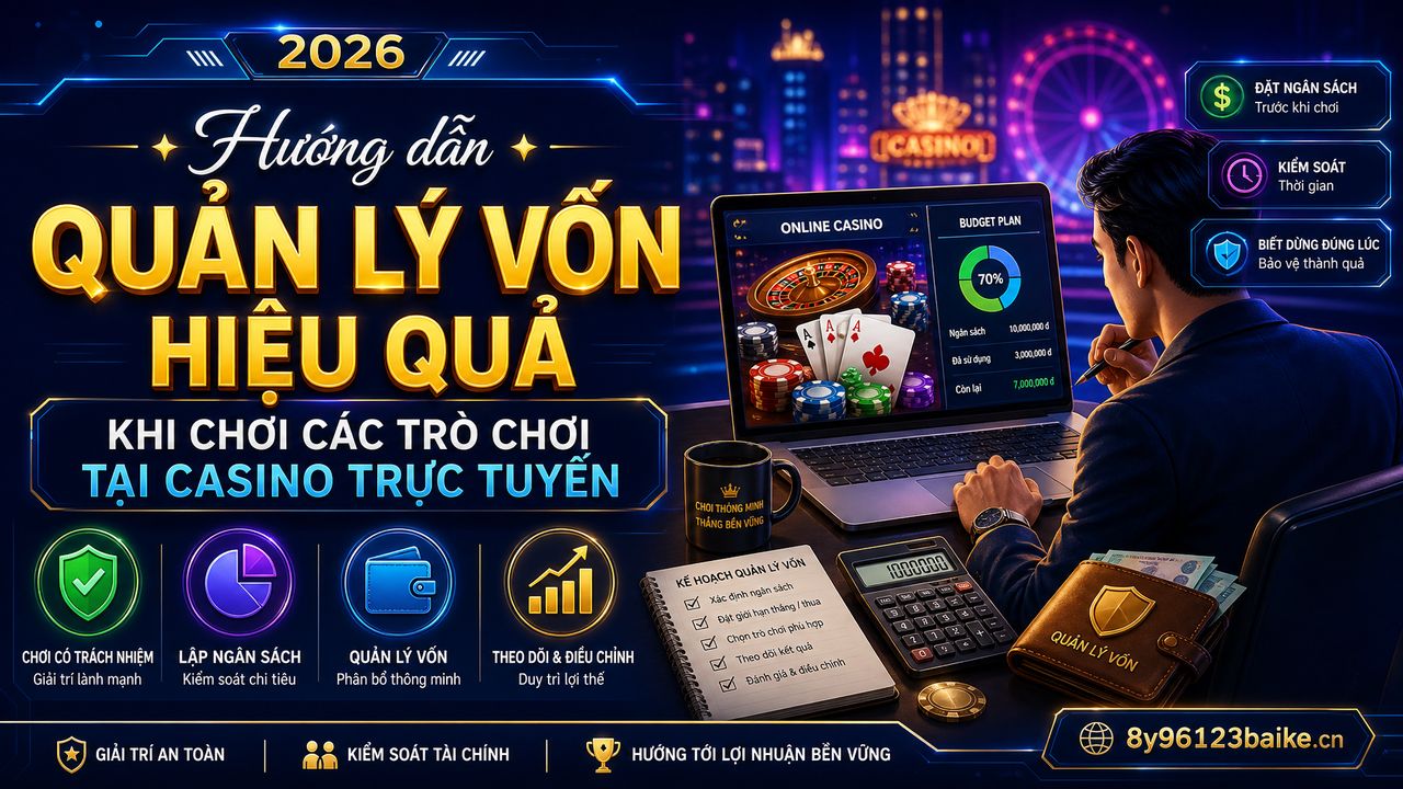 Hướng dẫn quản lý vốn hiệu quả khi chơi các trò chơi tại casino trực tuyến